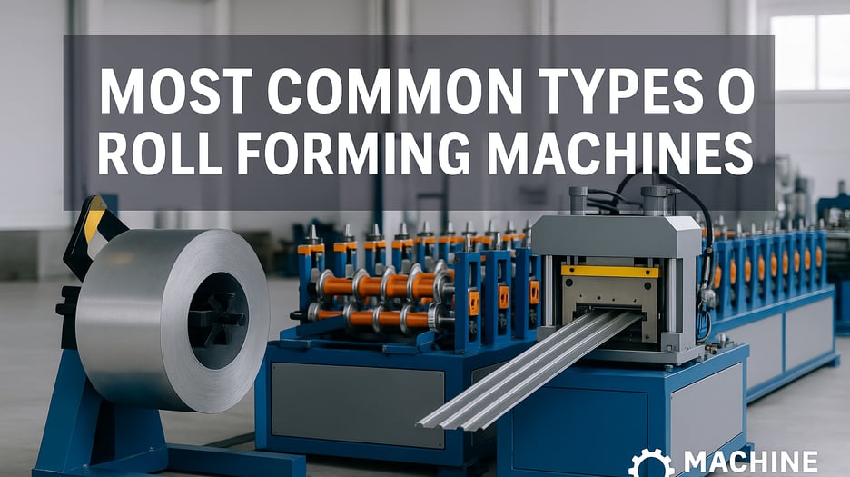 What Are the Most Common Types of Roll Forming Machines?